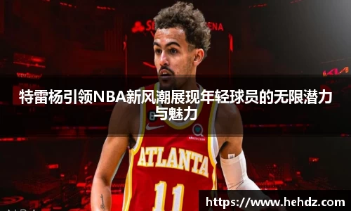 特雷杨引领NBA新风潮展现年轻球员的无限潜力与魅力